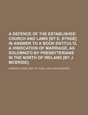 Book cover for A Defence of the Established Church and Laws [By E. Synge] in Answer to a Book Entitul'd, a Vindication of Marriage, as Solemniz'd by Presbyterians in the North of Ireland [By J. McBride].
