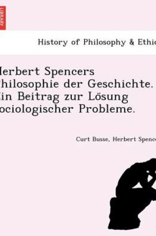 Cover of Herbert Spencers Philosophie Der Geschichte. Ein Beitrag Zur Lo Sung Sociologischer Probleme.