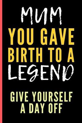 Book cover for Mum You Gave Birth To a Legend