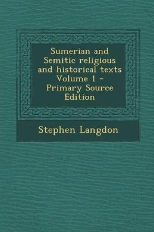 Cover of Sumerian and Semitic Religious and Historical Texts Volume 1 - Primary Source Edition