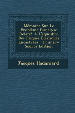 Cover of Memoire Sur Le Probleme D'Analyse Relatif A L'Equilibre Des Plaques Elastiques Encastrees