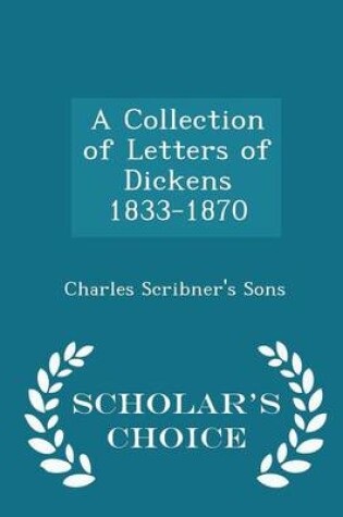 Cover of A Collection of Letters of Dickens 1833-1870 - Scholar's Choice Edition