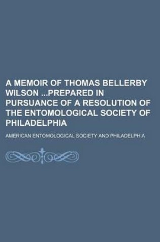 Cover of A Memoir of Thomas Bellerby Wilson Prepared in Pursuance of a Resolution of the Entomological Society of Philadelphia