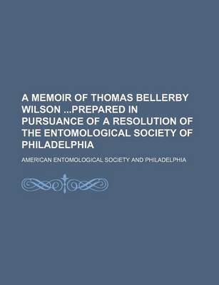 Book cover for A Memoir of Thomas Bellerby Wilson Prepared in Pursuance of a Resolution of the Entomological Society of Philadelphia