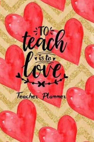 Cover of To Teach is to Love Teacher Planner