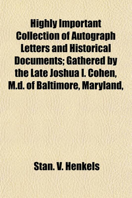 Book cover for Highly Important Collection of Autograph Letters and Historical Documents; Gathered by the Late Joshua I. Cohen, M.D. of Baltimore, Maryland,