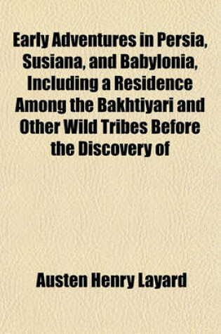 Cover of Early Adventures in Persia, Susiana, and Babylonia, Including a Residence Among the Bakhtiyari and Other Wild Tribes Before the Discovery of