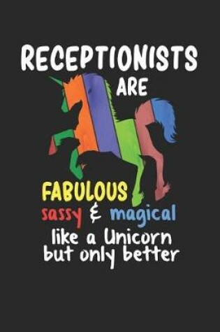 Cover of Receptionists Are Fabulous Sassy & Magical Like a Unicorn But Only Better