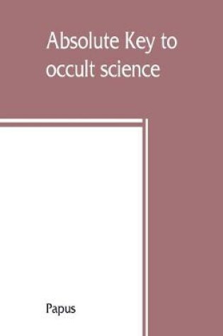 Cover of Absolute key to occult science. The tarot of the Bohemians. The most ancient book in the world. For the exclusive use of initiates