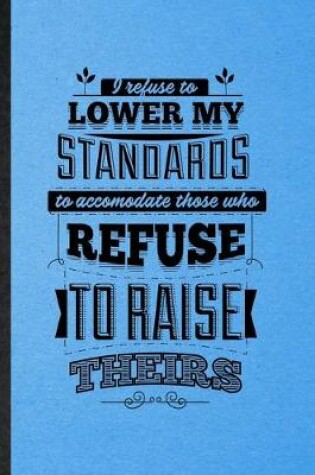 Cover of I Refuse to Lower My Standards to Accommodate Those Who Refuse to Raise Theirs