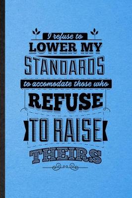 Book cover for I Refuse to Lower My Standards to Accommodate Those Who Refuse to Raise Theirs