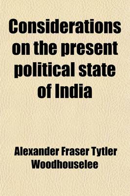 Book cover for Considerations on the Present Political State of India (Volume 1); Embracing Observations on the Character of the Natives, on the Civil and Criminal Courts, the Administration of Justice, the State of the Land-Tenure, the Condition of the Peasantry, and th