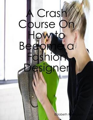 Book cover for A Crash Course On How to Become a Fashion Designer