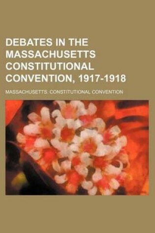 Cover of Debates in the Massachusetts Constitutional Convention, 1917-1918 (Volume 4)