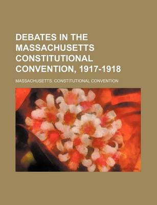 Book cover for Debates in the Massachusetts Constitutional Convention, 1917-1918 (Volume 4)