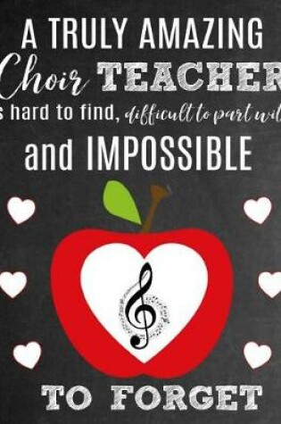 Cover of A Truly Amazing Choir Teacher Is Hard To Find, Difficult To Part With And Impossible To Forget