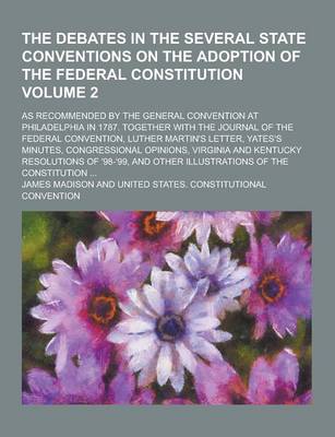 Book cover for The Debates in the Several State Conventions on the Adoption of the Federal Constitution; As Recommended by the General Convention at Philadelphia in