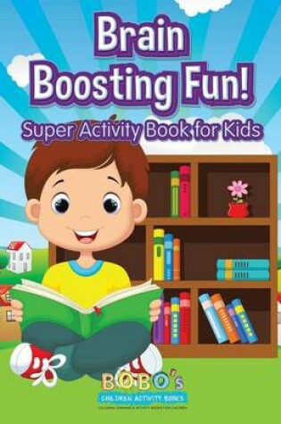 Cover of Brain Boosting Fun! Super Activity Book for Kids