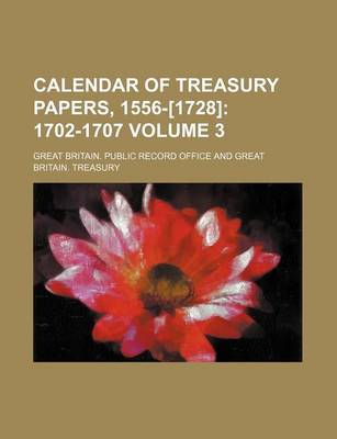 Book cover for Calendar of Treasury Papers, 1556-[1728] Volume 3; 1702-1707