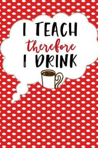 Cover of Teacher Thank You - I Teach Therefore I Drink Coffee