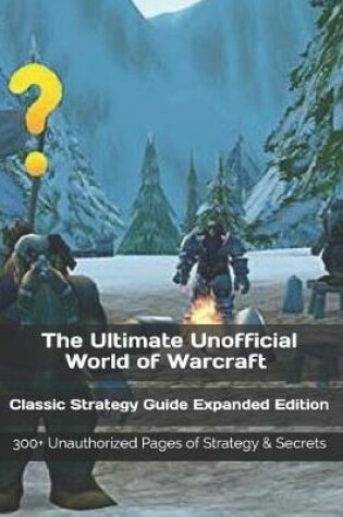 Cover of The Ultimate Unofficial World of Warcraft Classic Strategy Guide Expanded Edition