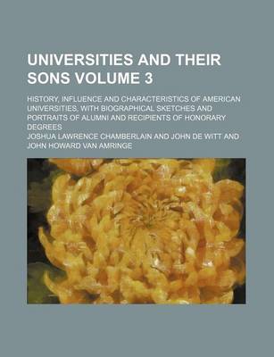 Book cover for Universities and Their Sons; History, Influence and Characteristics of American Universities, with Biographical Sketches and Portraits of Alumni and Recipients of Honorary Degrees Volume 3