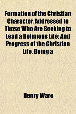 Book cover for Formation of the Christian Character, Addressed to Those Who Are Seeking to Lead a Religious Life; And Progress of the Christian Life, Being a