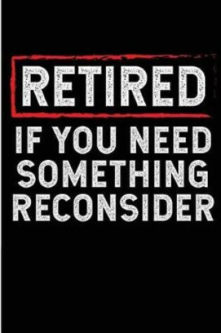 Cover of Retired If You Need Something Reconsider