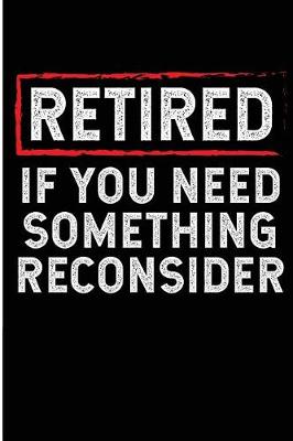 Book cover for Retired If You Need Something Reconsider