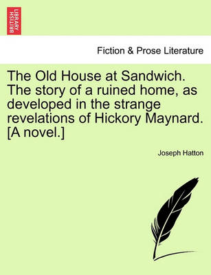 Book cover for The Old House at Sandwich. the Story of a Ruined Home, as Developed in the Strange Revelations of Hickory Maynard. [A Novel.]