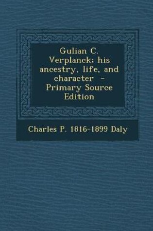 Cover of Gulian C. Verplanck; His Ancestry, Life, and Character - Primary Source Edition