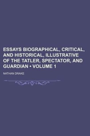 Cover of Essays Biographical, Critical, and Historical, Illustrative of the Tatler, Spectator, and Guardian (Volume 1)