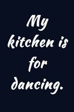 Cover of My kitchen is for dancing.