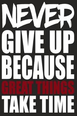 Book cover for Never Give Up Because Great Things Take Time