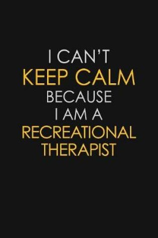 Cover of I Can't Keep Calm Because I Am A Recreational Therapist