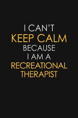 Book cover for I Can't Keep Calm Because I Am A Recreational Therapist