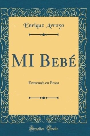 Cover of MI Bebé: Entremés en Prosa (Classic Reprint)