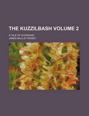 Book cover for The Kuzzilbash Volume 2; A Tale of Khorasan