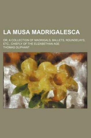 Cover of La Musa Madrigalesca; Or, a Collection of Madrigals, Ballets, Roundelays, Etc., Chiefly of the Elizabethan Age