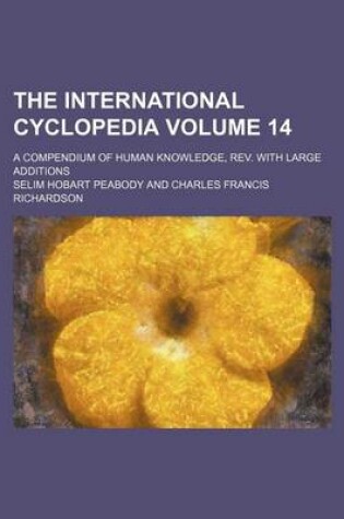 Cover of The International Cyclopedia Volume 14; A Compendium of Human Knowledge, REV. with Large Additions