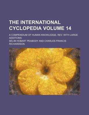 Book cover for The International Cyclopedia Volume 14; A Compendium of Human Knowledge, REV. with Large Additions