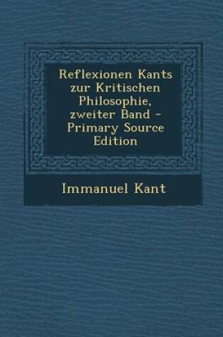 Cover of Reflexionen Kants Zur Kritischen Philosophie, Zweiter Band - Primary Source Edition