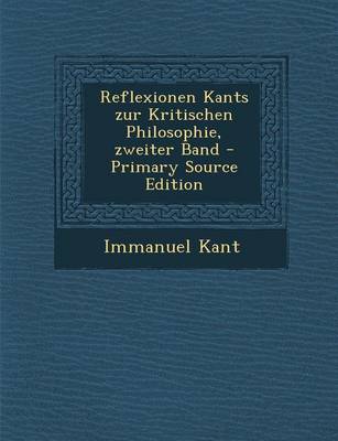 Book cover for Reflexionen Kants Zur Kritischen Philosophie, Zweiter Band - Primary Source Edition