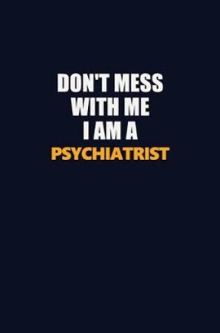 Cover of Don't Mess With Me I Am A Psychiatrist