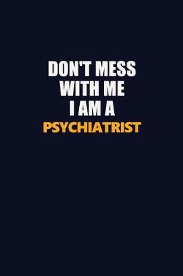 Book cover for Don't Mess With Me I Am A Psychiatrist