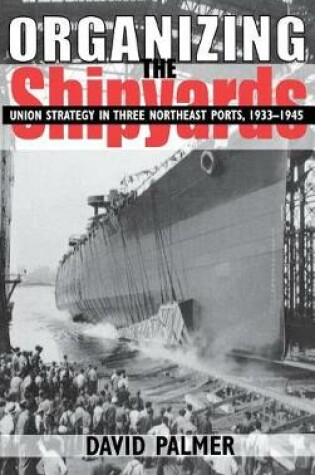 Cover of Organizing the Shipyards