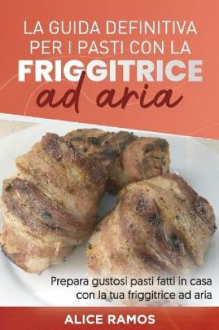 Cover of La Guida Definitiva Per I Pasti Con La Friggitrice Ad Aria