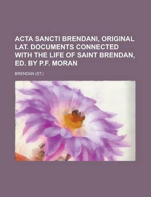 Book cover for ACTA Sancti Brendani, Original Lat. Documents Connected with the Life of Saint Brendan, Ed. by P.F. Moran