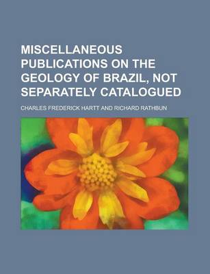 Book cover for Miscellaneous Publications on the Geology of Brazil, Not Separately Catalogued