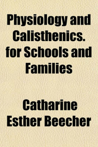 Cover of Physiology and Calisthenics. for Schools and Families